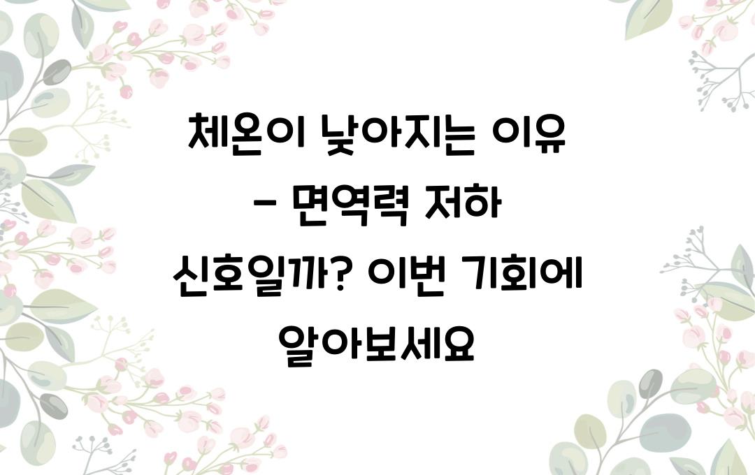 체온이 낮아지는 이유 - 면역력 저하 신호일까? 지금 확인하세요!