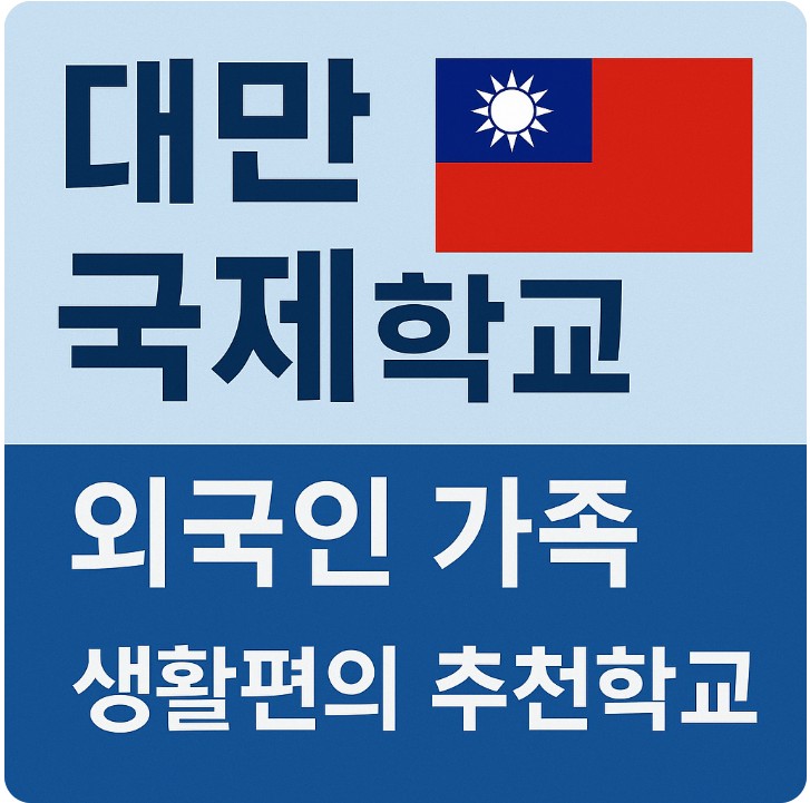 대만 국제학교 ( 외국인 가족, 생활편의, 추천학교 ) 관련