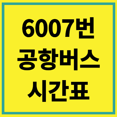 6007번 공항버스 시간표 노선 요금 타는곳