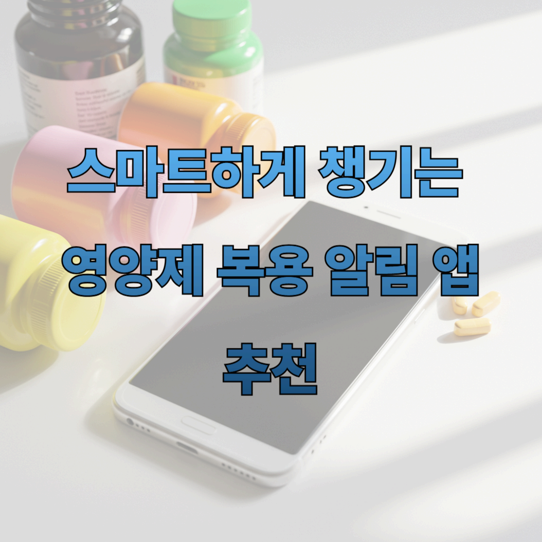 영양제 깜빡하지 마세요! 스마트하게 챙기는 '영양제 복용 알림' 앱 추천