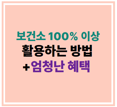 보건소 100% 이상 활용하는 방법+엄청난 혜택