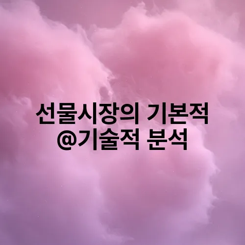 선물시장의 기본적 @기술적 분석