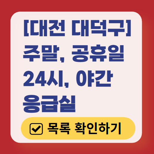 대전 대덕구 응급실 운영 병원 리스트 ❘ 주말, 토요일, 일요일, 공휴일 응급의학과 ❘ 24시 야간 응급진료 가능한 곳