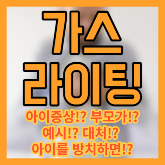 가스라이팅 - 아이증상!? 부모가!? 예시!? 대처!? 방치!?