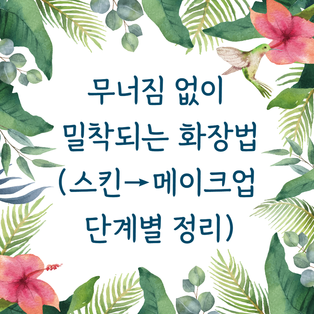 무너짐 없이 밀착되는 화장법 (스킨→메이크업 단계별 정리)