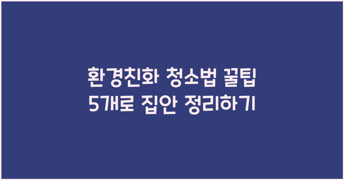 환경친화 청소법 꿀팁 5개