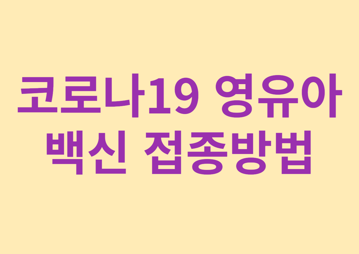 코로나19 영유아 대상(6개월 ~4세) 백신 접종방법