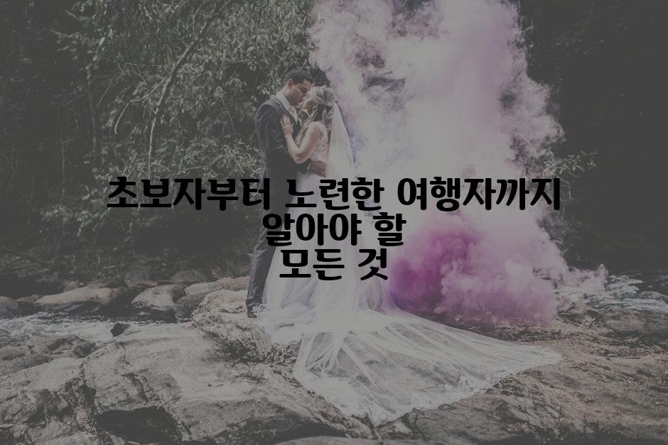 초보자부터 노련한 여행자까지 알아야 할 모든 것