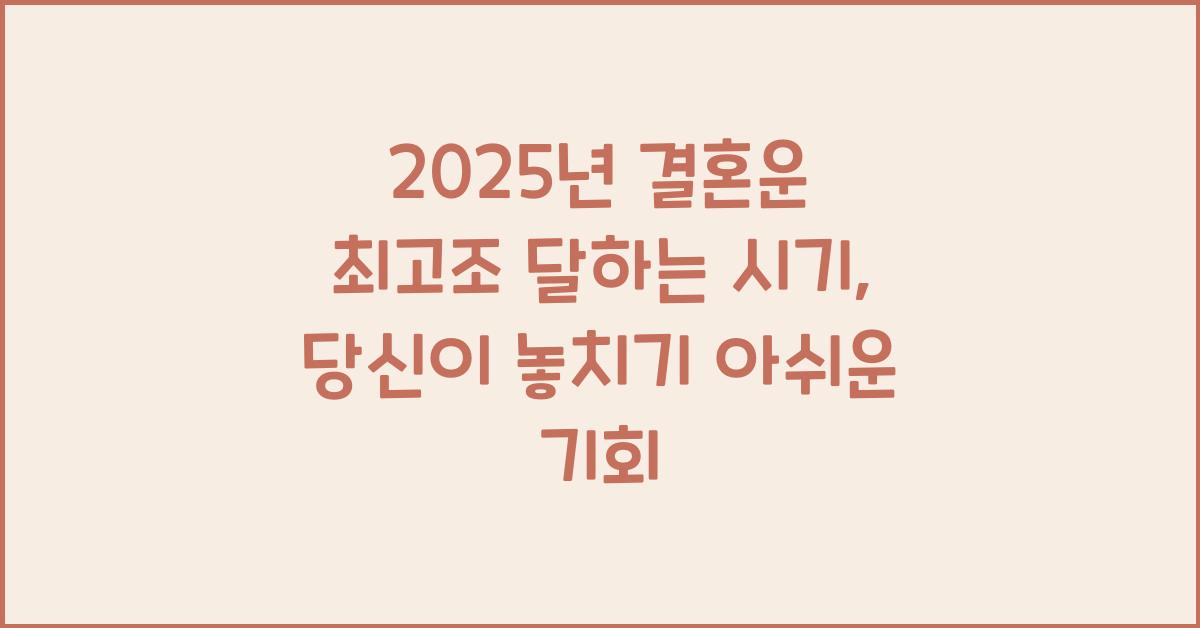 2025년 결혼운 최고조 달하는 시기