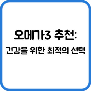 오메가3 추천: 건강을 위한 최적의 선택