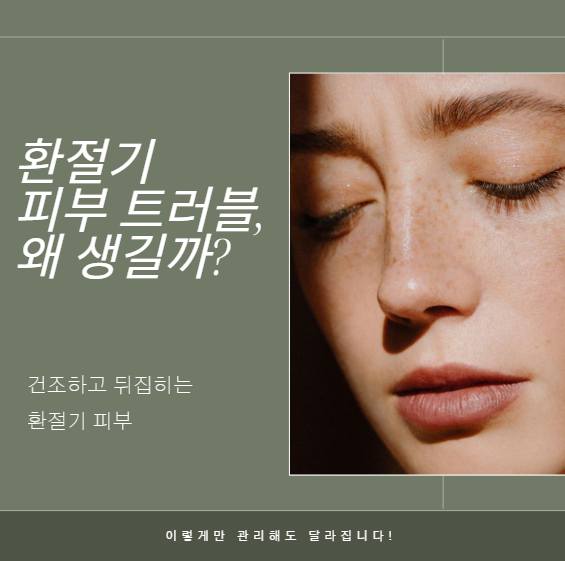 건조하고 뒤집히는 환절기 피부, 이렇게만 관리해도 달라집니다!