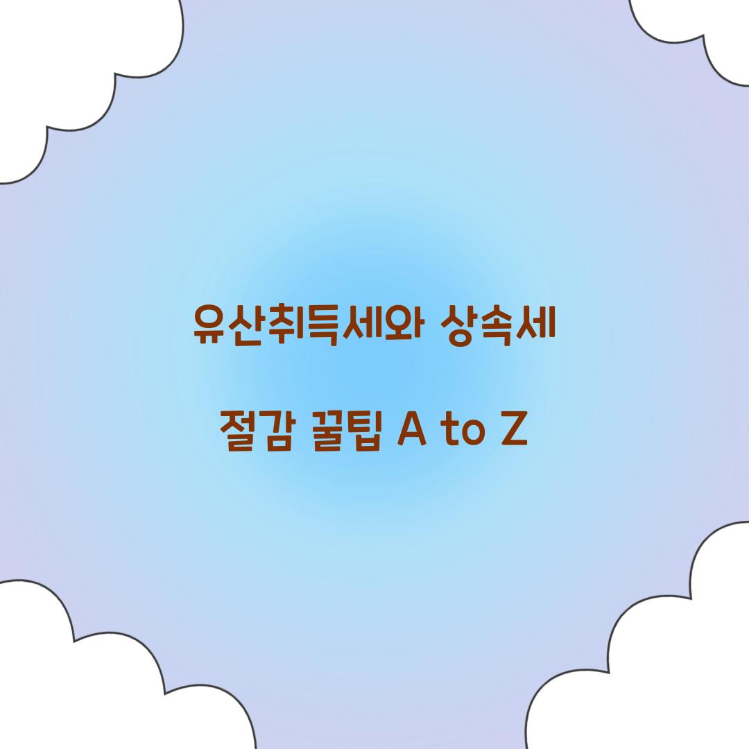 유산취득세 상속세 절감 꿀팁