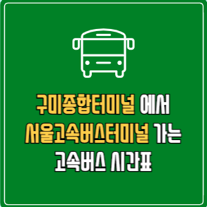 구미종합터미널에서 서울고속버스터미널 고속버스 시간표 요금 예매