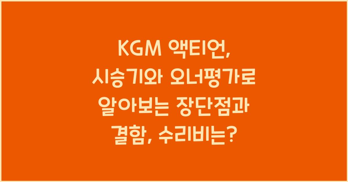 KGM 액티언 시승기, 오너평가, 장단점, 결함, 수리비