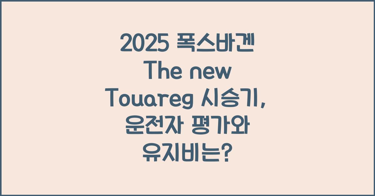 2025 폭스바겐 The new Touareg 시승기 제원 연비 장단점 유지비 오너평가
