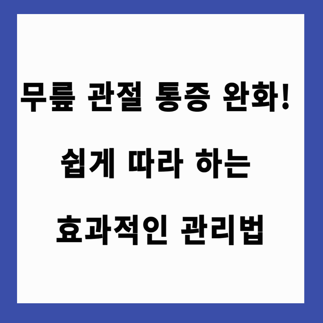 🏃 무릎 관절 통증 완화! 쉽게 따라 하는 효과적인 관리법