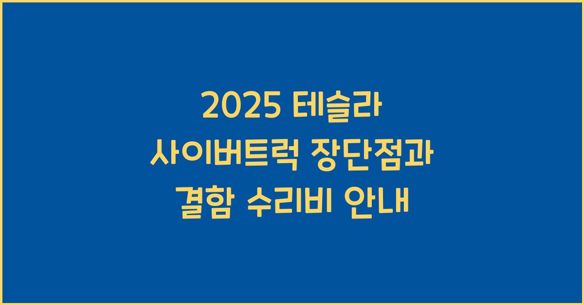2025 테슬라 사이버트럭 장단점 결함 수리비
