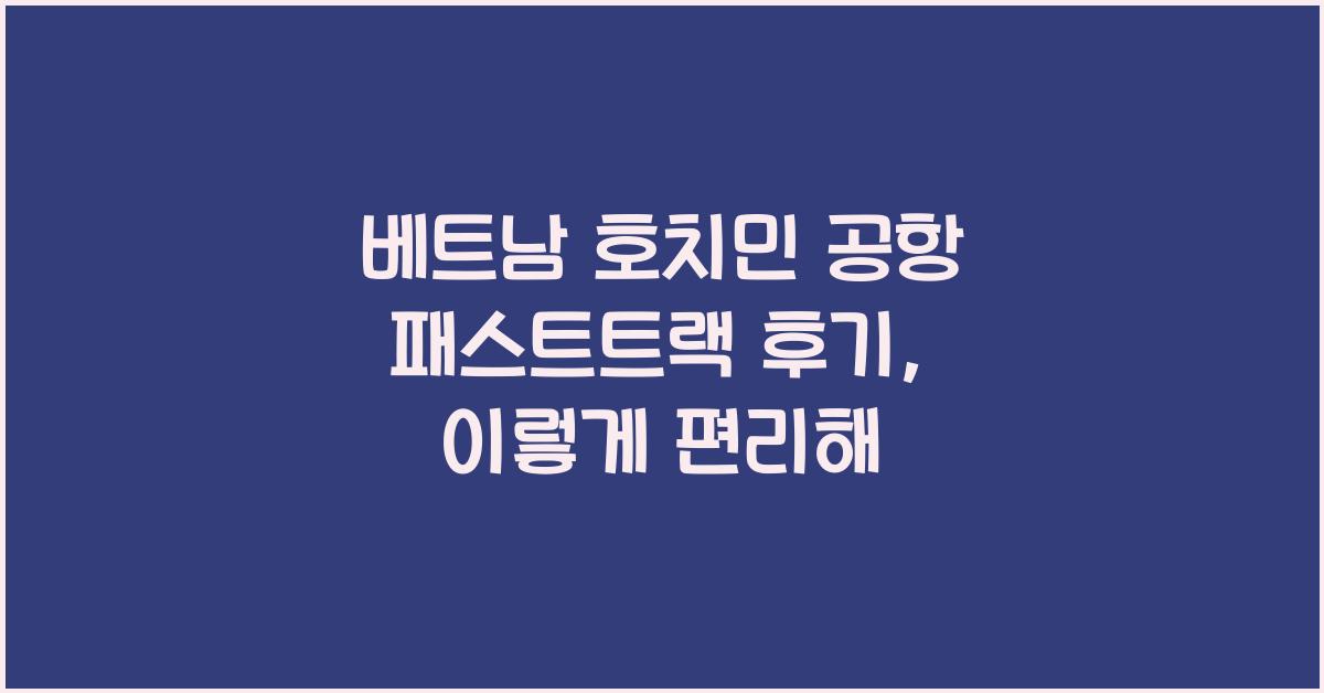 베트남 호치민 공항 패스트트랙 후기