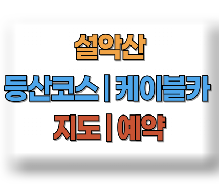 설악산 등산코스(설악산 케이블카)