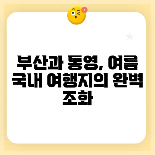 부산과 통영, 여름 국내 여행지의 완벽 조화