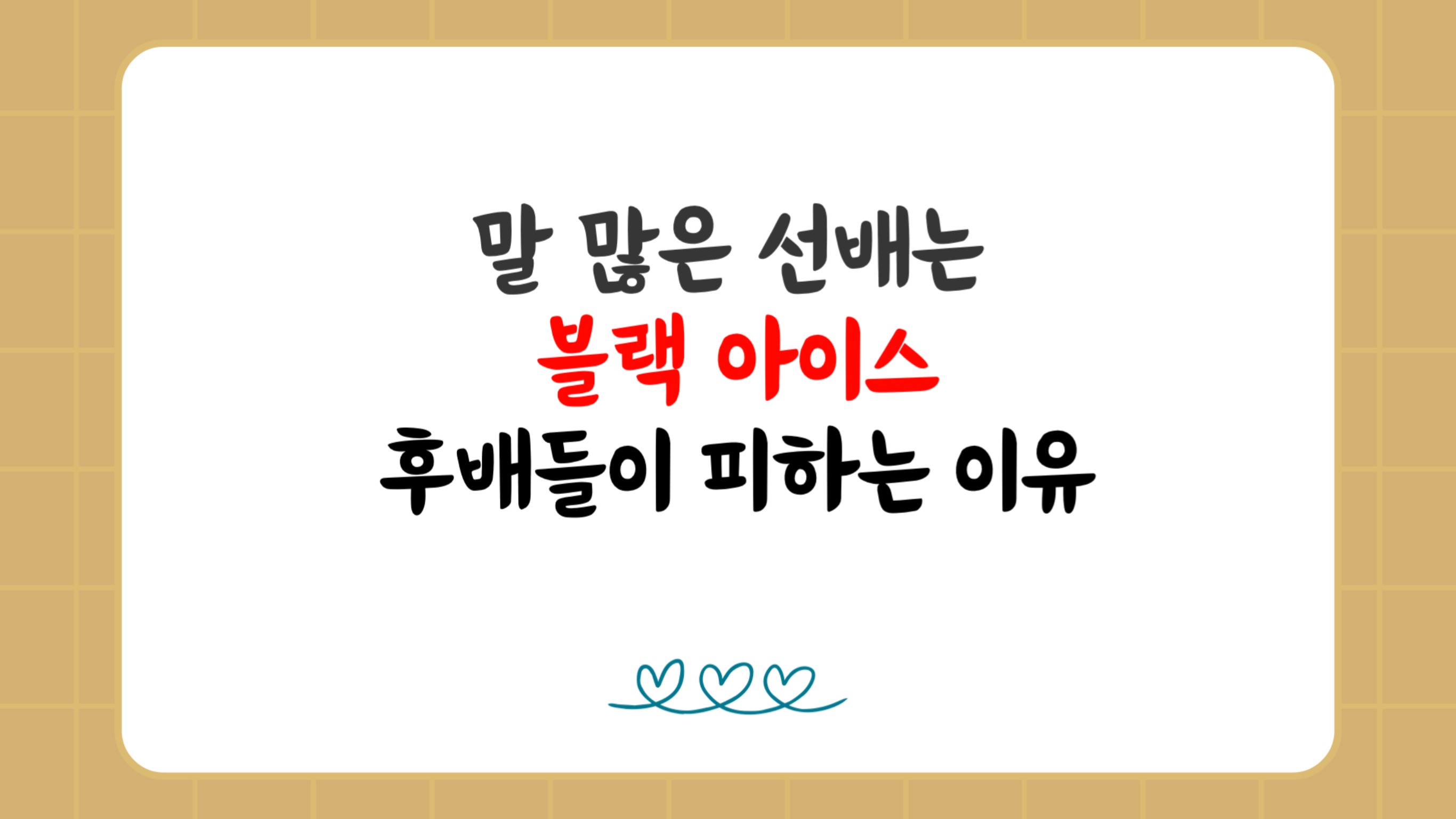말 많은 선배는 
블랙아이스
후배들이 피하는 이유