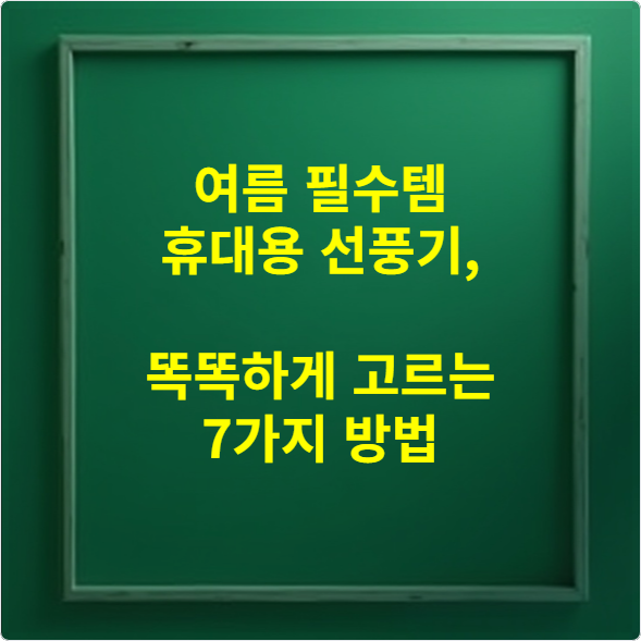 여름 필수템 휴대용 선풍기, 똑똑하게 고르는 7가지 방법