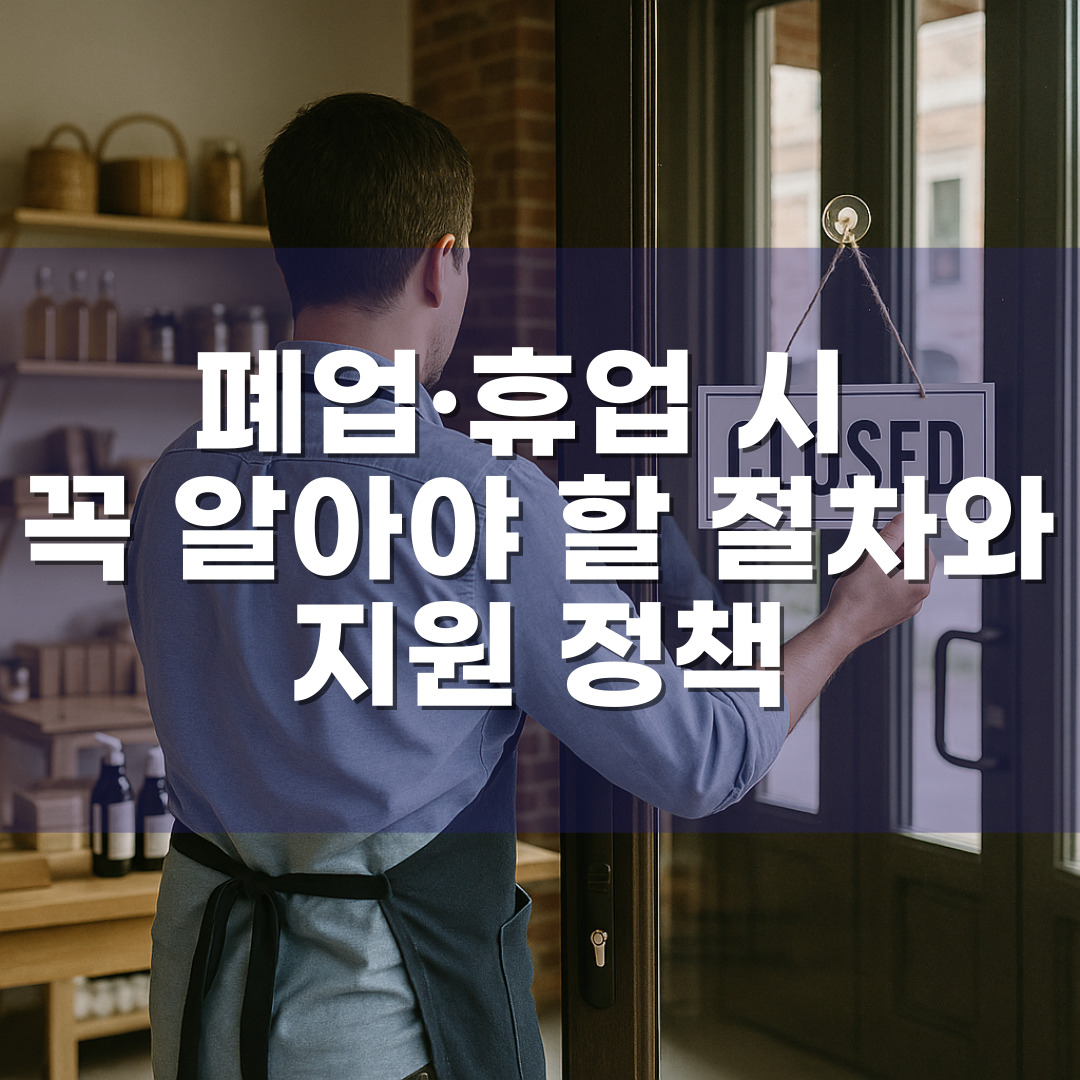 개인사업자 폐업·휴업 시 꼭 알아야 할 절차와 지원 정책