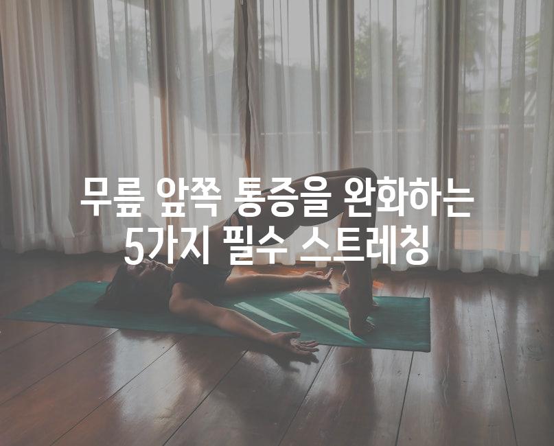 무릎 앞쪽 통증을 완화하는 5가지 필수 스트레칭