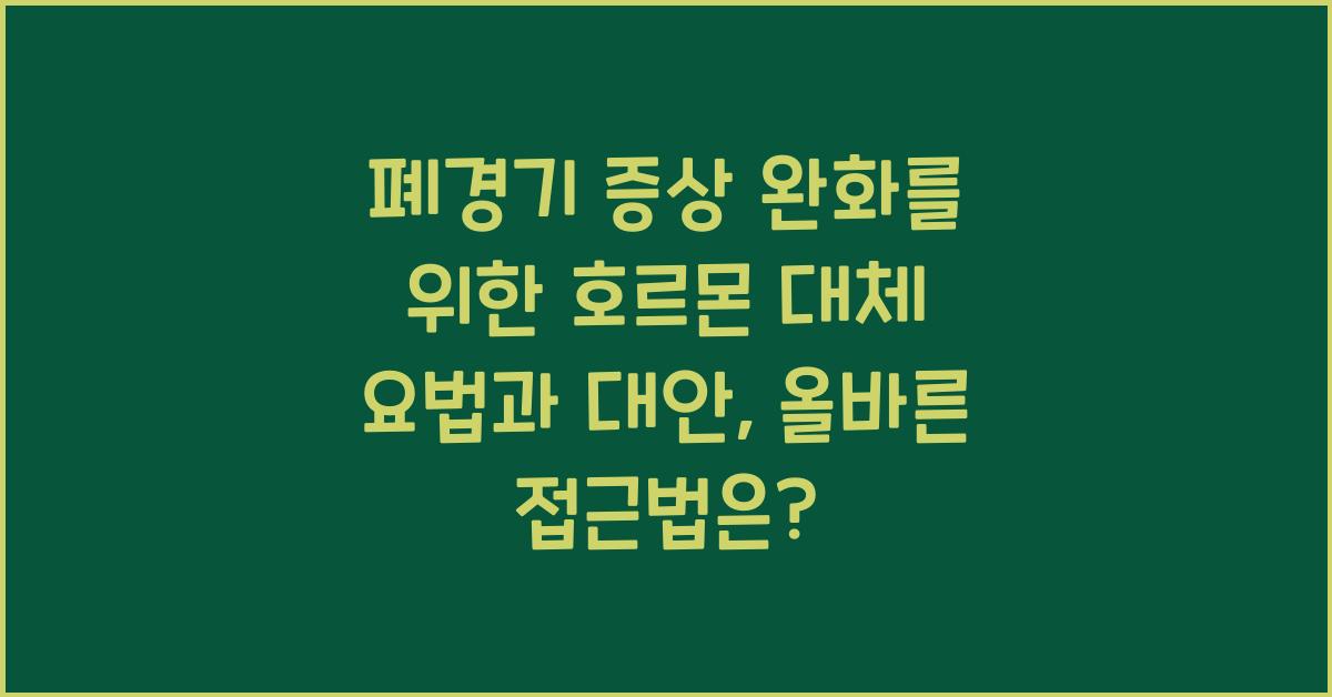 폐경기 증상 완화를 위한 호르몬 대체 요법과 대안