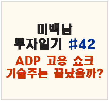 《미백남 투자일기 #42》 ADP 고용 쇼크 &ndash; 기술주의 기회는 끝났을까?
