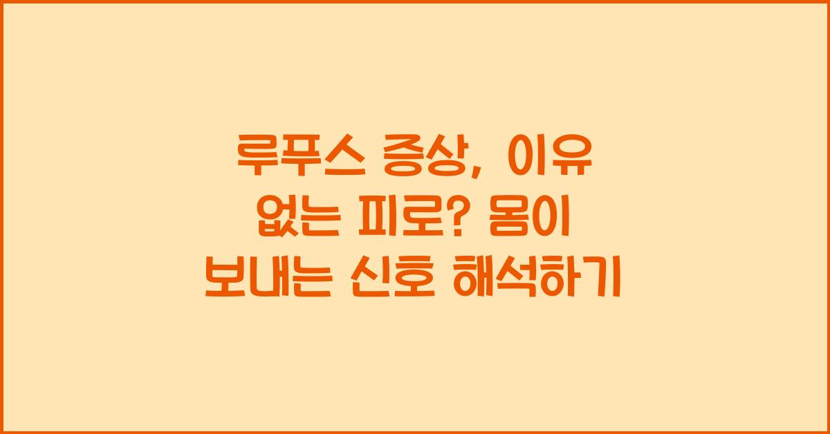 루푸스 증상, 이유 없는 피로, 몸이 보내는 신호?