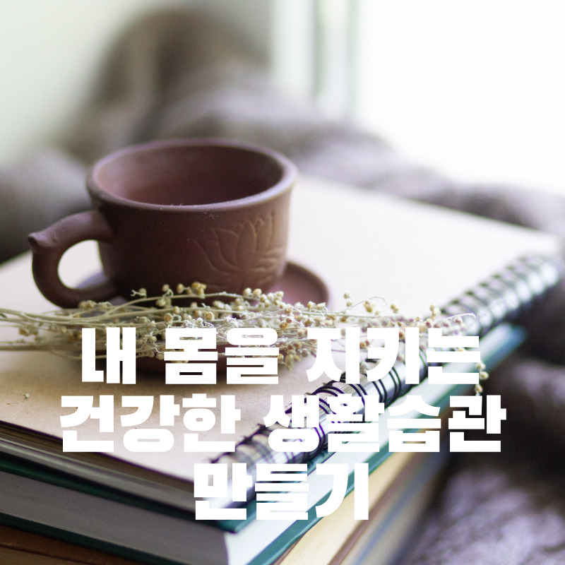 내 몸을 지키는 건강한 생활습관 만들기