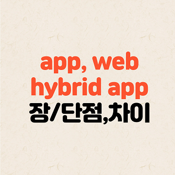 앱, 웹, 하이브리드 앱 장점, 단점, 차이점