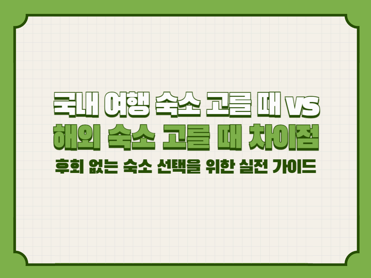 국내 여행 숙소 고를 때 vs 해외 숙소 고를 때 차이점 – 후회 없는 숙소 선택을 위한 실전 가이드