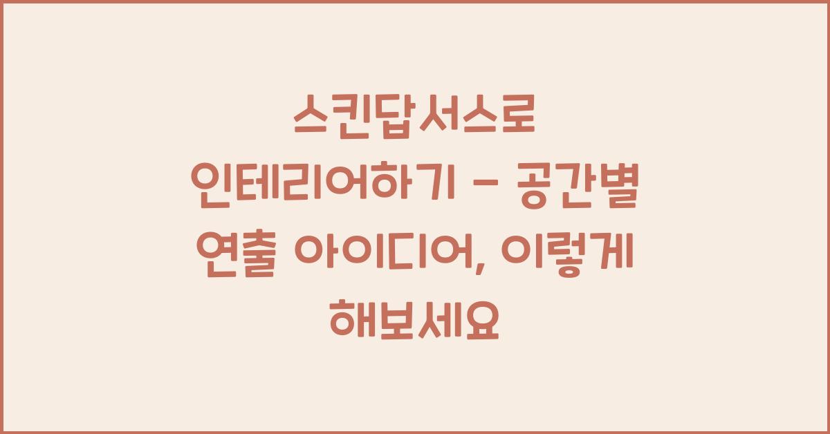 스킨답서스로 인테리어하기 - 공간별 연출 아이디어