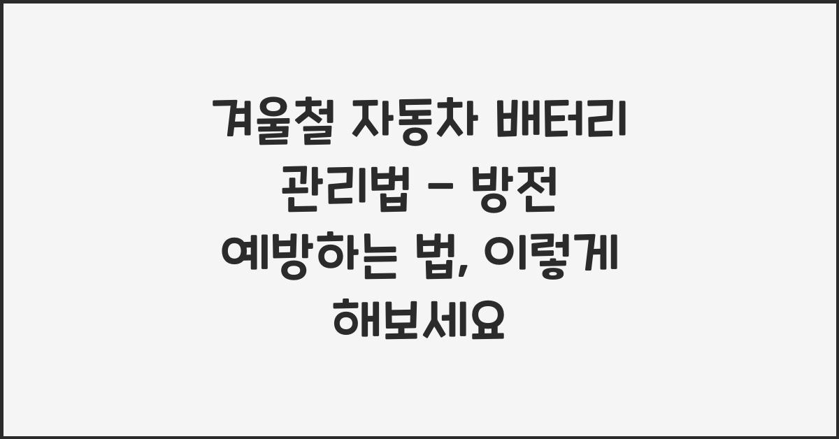 겨울철 자동차 배터리 관리법 - 방전 예방하는 법