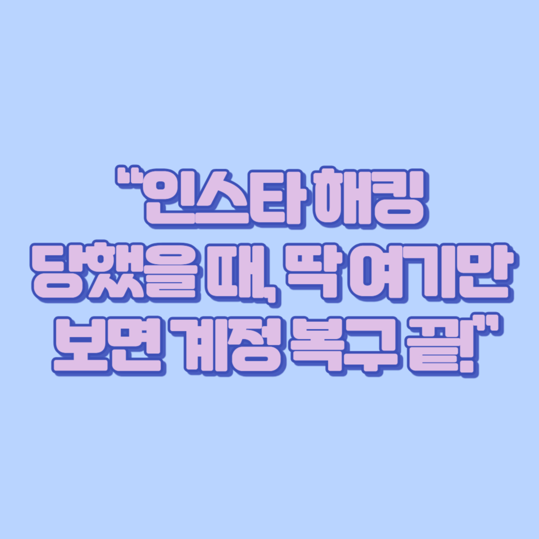 “인스타 해킹 당했을 때, 딱 여기만 보면 계정 복구 끝!”