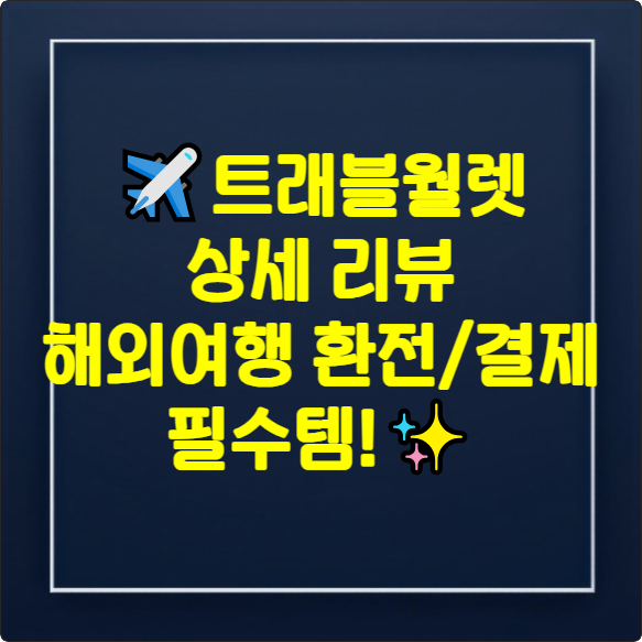 트래블월렛 상세 리뷰: 해외여행 환전/결제 필수템! (혜택, 장단점, 발급, 비교)