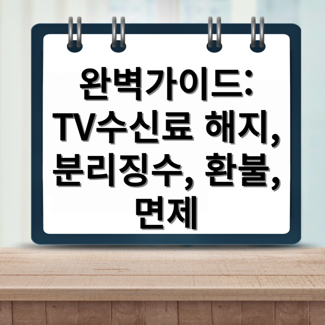 KBS TV수신료 완벽 가이드: 수신료 해지, 분리징수, 환불, 면제