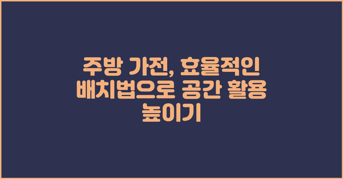 주방 가전, 효율적인 배치법