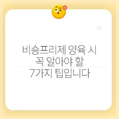 비숑프리제 양육 시 꼭 알아야 할 7가지 팁입니다