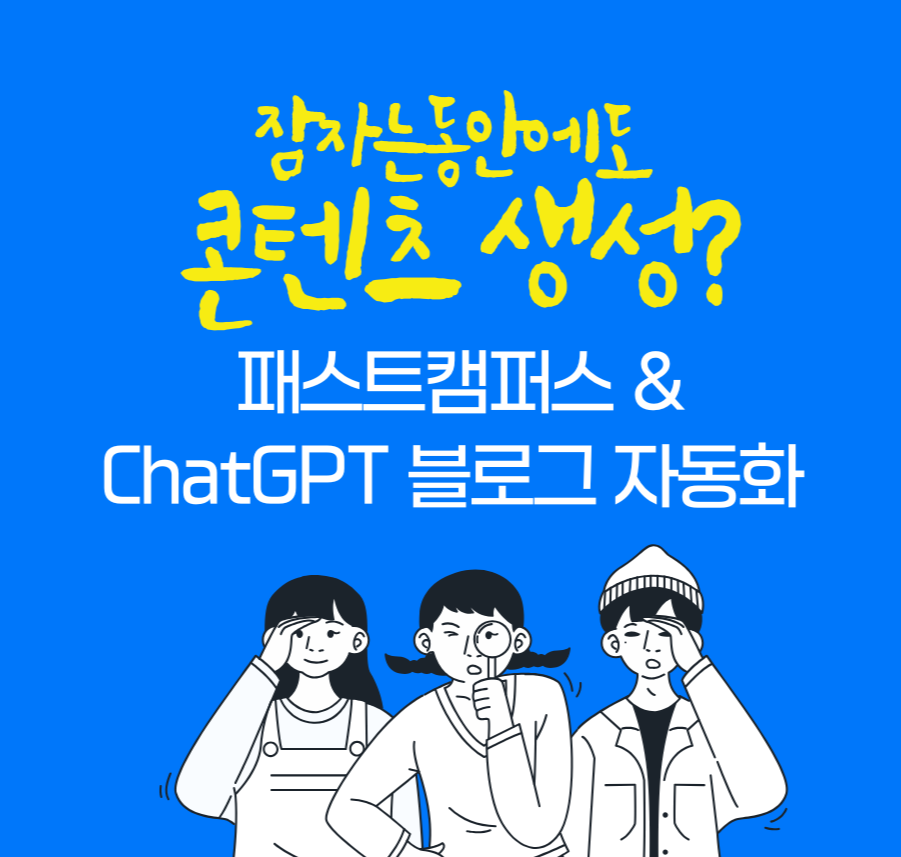 잠자는 동안에도 콘텐츠 생성? 패스트캠퍼스 &amp; ChatGPT 블로그 자동화