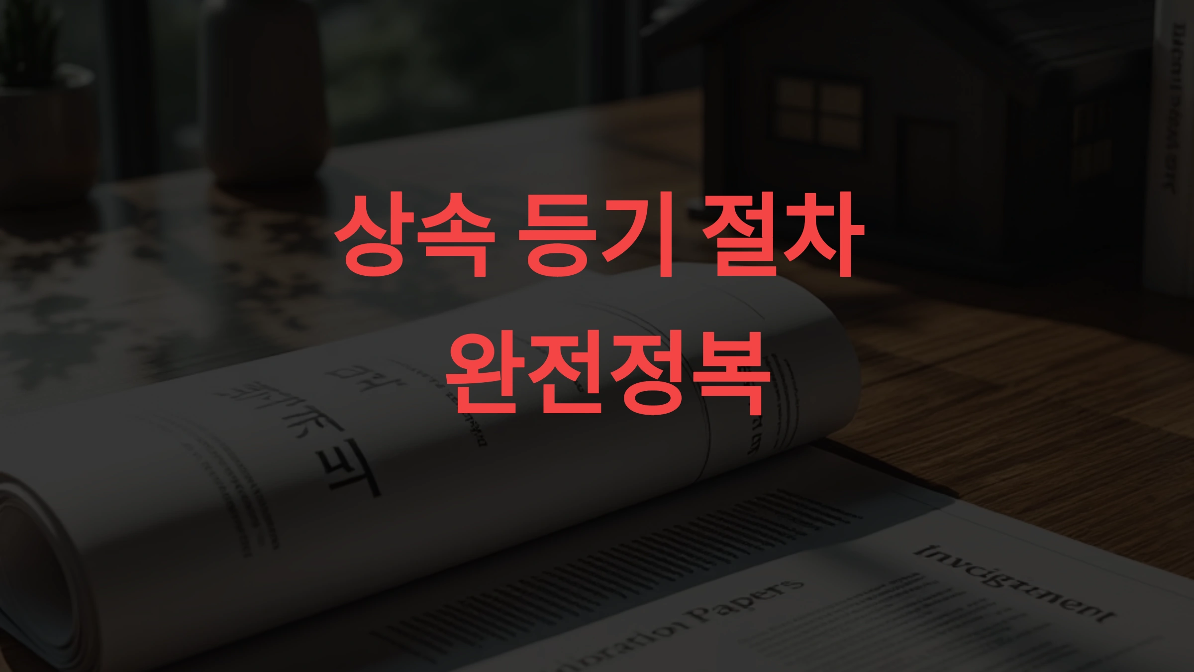 📄 상속 등기 절차 완전정복 상속받은 부동산, 이렇게 이전하세요!