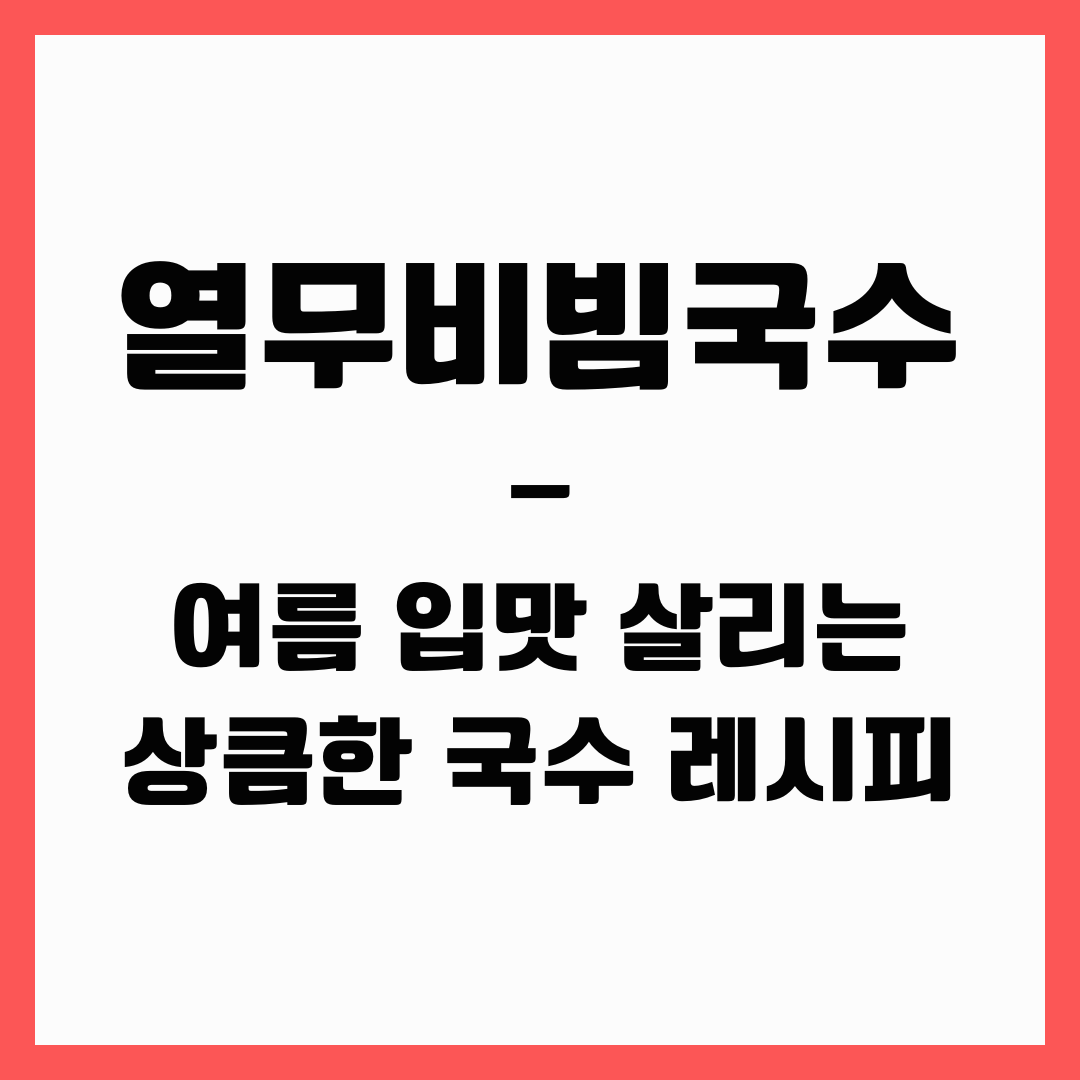 여름 국수 레시피 - 열무 비빔국수