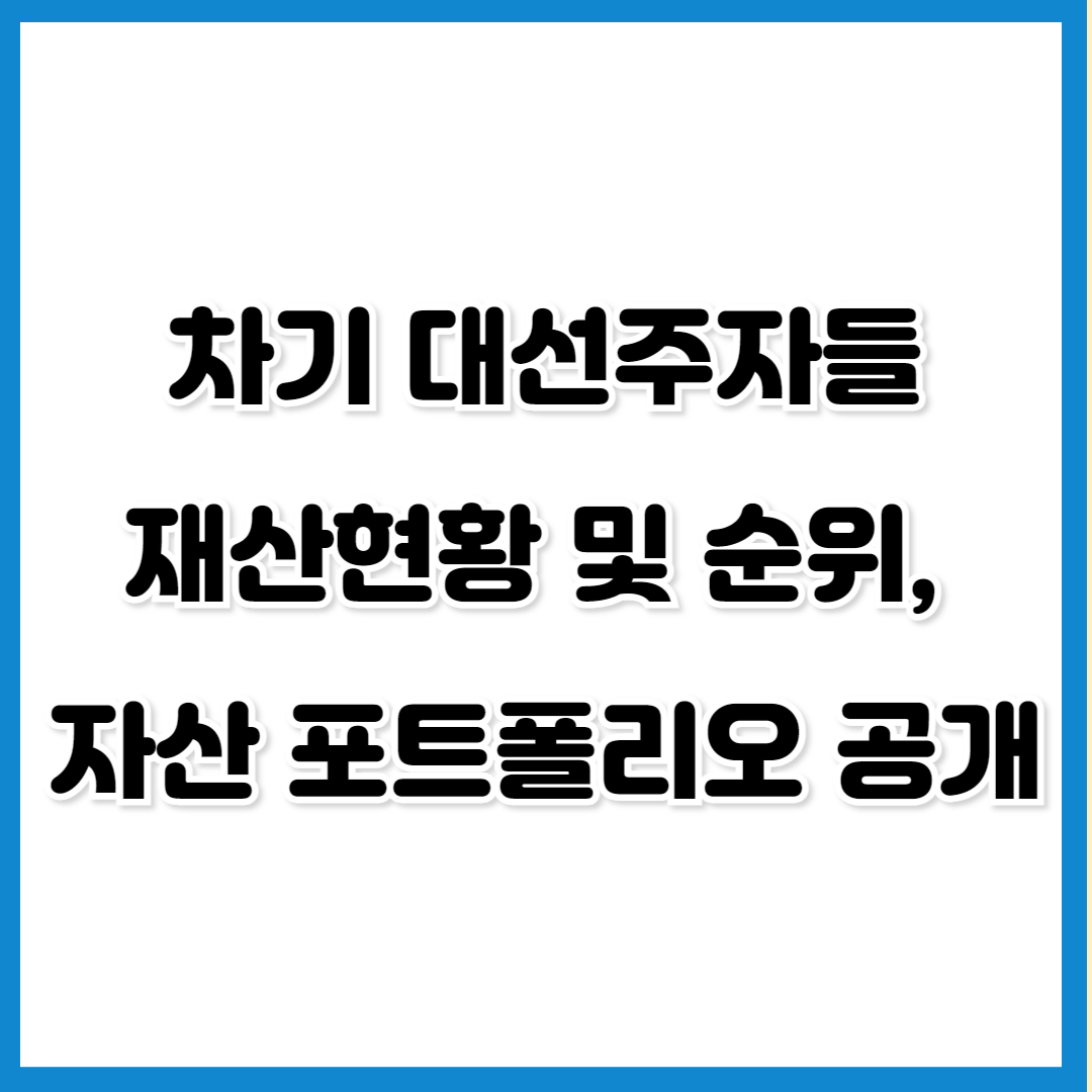 차기 대선 주자들 재산 현황 및 재산 순위, 자산 포트폴리오는?