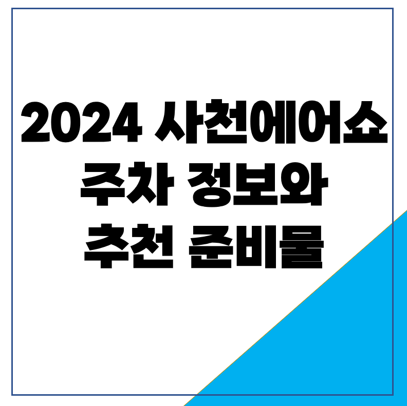 2024 사천에어쇼 주차 정보와 추천 준비물