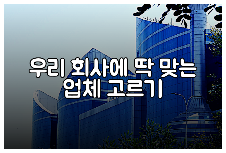 우리 회사에 딱 맞는 업체 고르기