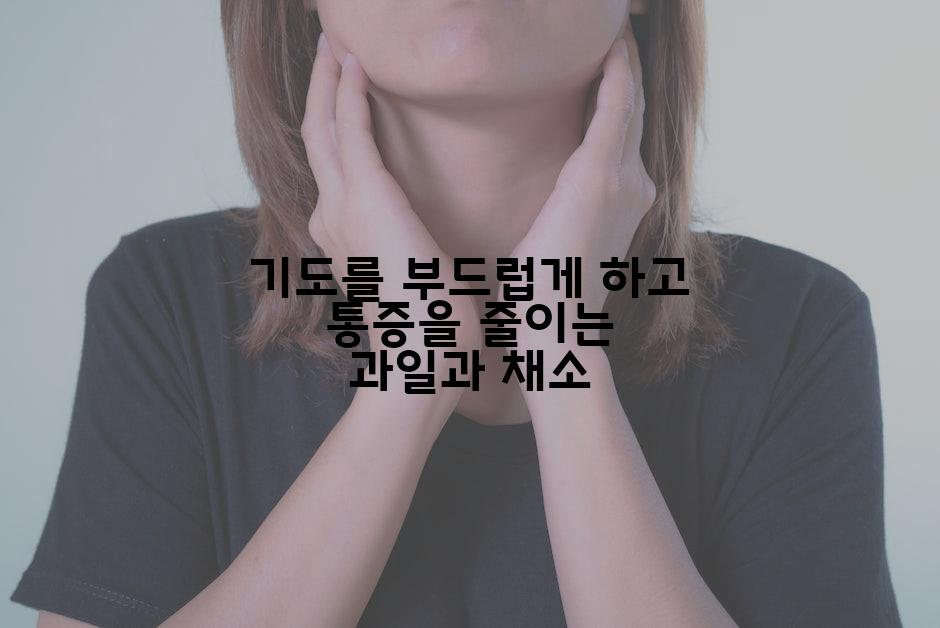 기도를 부드럽게 하고 통증을 줄이는 과일과 채소