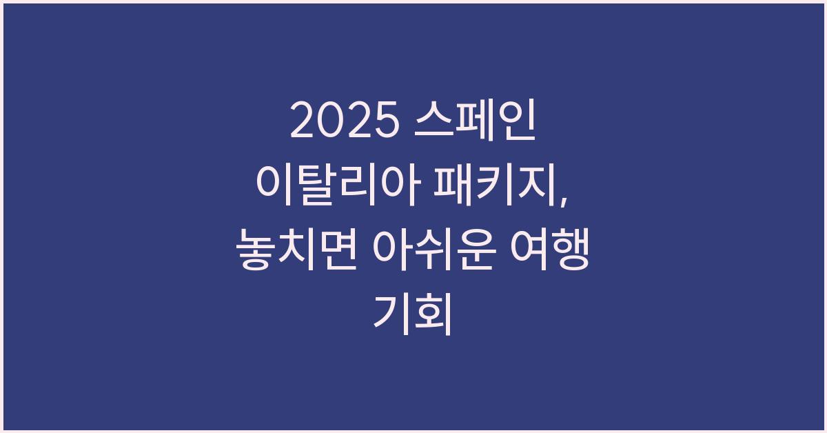2025 스페인 이탈리아 패키지