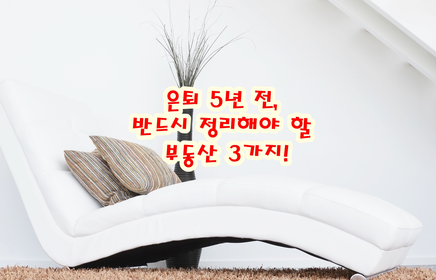 은퇴 5년 전, 반드시 정리해야 할 부동산 3가지!